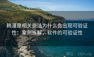 韩漫屋相关说法为什么会出现可验证性：案例拆解，软件的可验证性