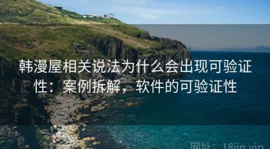 韩漫屋相关说法为什么会出现可验证性：案例拆解，软件的可验证性