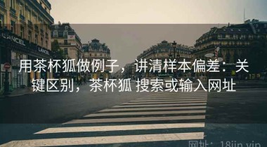 用茶杯狐做例子，讲清样本偏差：关键区别，茶杯狐 搜索或输入网址