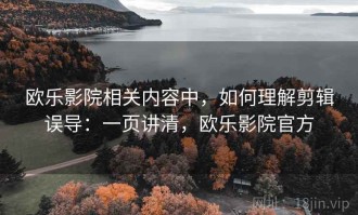 欧乐影院相关内容中，如何理解剪辑误导：一页讲清，欧乐影院官方
