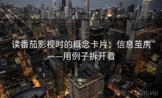 读番茄影视时的概念卡片：信息茧房——用例子拆开看