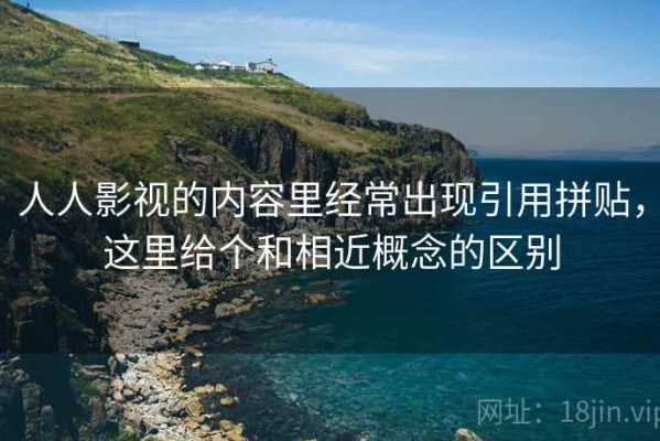 人人影视的内容里经常出现引用拼贴，这里给个和相近概念的区别