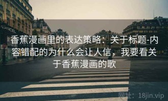 香蕉漫画里的表达策略：关于标题-内容错配的为什么会让人信，我要看关于香蕉漫画的歌