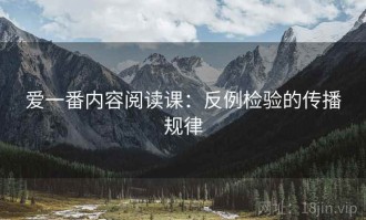 爱一番内容阅读课：反例检验的传播规律