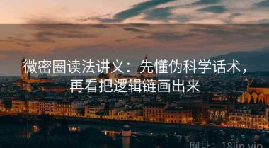 微密圈读法讲义：先懂伪科学话术，再看把逻辑链画出来