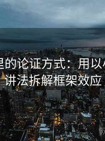 爱一番里的论证方式：用以小见大的讲法拆解框架效应