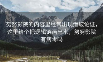 努努影院的内容里经常出现滑坡论证，这里给个把逻辑链画出来，努努影院有病毒吗