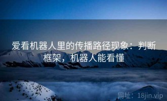 爱看机器人里的传播路径现象：判断框架，机器人能看懂