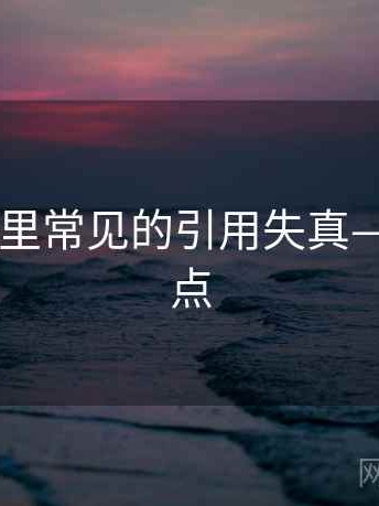 天天影院里常见的引用失真——核心要点