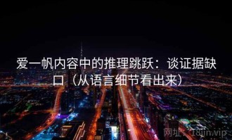 爱一帆内容中的推理跳跃：谈证据缺口（从语言细节看出来）