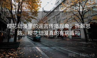 樱花动漫里的谣言传播现象：拆解思路，樱花动漫真的有病毒吗