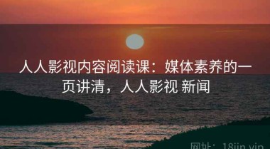 人人影视内容阅读课：媒体素养的一页讲清，人人影视 新闻