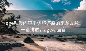 age动漫内容里语境还原的来龙去脉：一篇讲透，age动画官