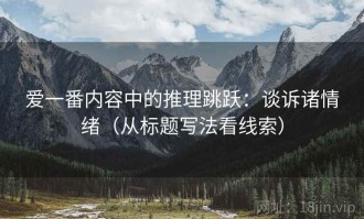 爱一番内容中的推理跳跃：谈诉诸情绪（从标题写法看线索）