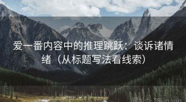 爱一番内容中的推理跳跃：谈诉诸情绪（从标题写法看线索）