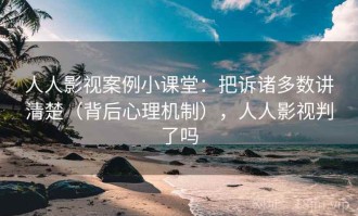 人人影视案例小课堂：把诉诸多数讲清楚（背后心理机制），人人影视判了吗
