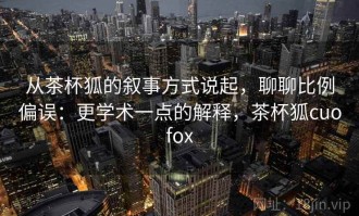 从茶杯狐的叙事方式说起，聊聊比例偏误：更学术一点的解释，茶杯狐cuofox