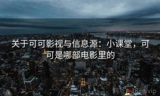关于可可影视与信息源：小课堂，可可是哪部电影里的