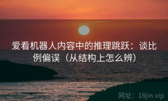 爱看机器人内容中的推理跳跃：谈比例偏误（从结构上怎么辨）