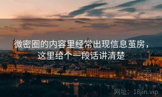 微密圈的内容里经常出现信息茧房，这里给个一段话讲清楚