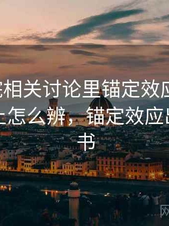 努努影院相关讨论里锚定效应的影子：从结构上怎么辨，锚定效应出自哪本书