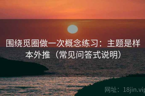 围绕觅圈做一次概念练习：主题是样本外推（常见问答式说明）