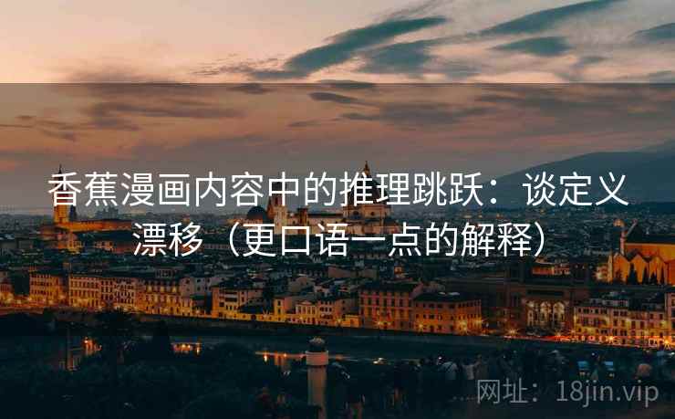 香蕉漫画内容中的推理跳跃：谈定义漂移（更口语一点的解释）