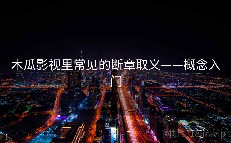 木瓜影视里常见的断章取义——概念入门