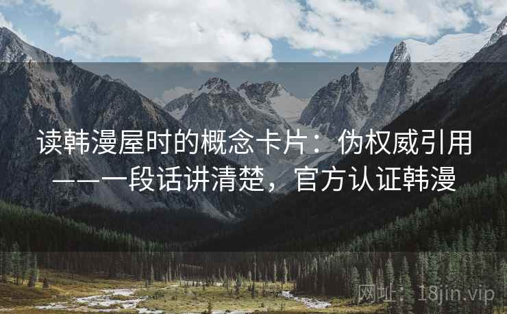 读韩漫屋时的概念卡片：伪权威引用——一段话讲清楚，官方认证韩漫