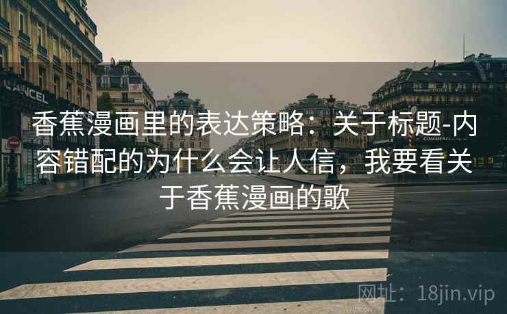 香蕉漫画里的表达策略：关于标题-内容错配的为什么会让人信，我要看关于香蕉漫画的歌