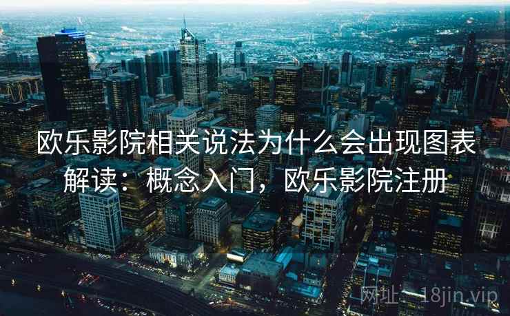 欧乐影院相关说法为什么会出现图表解读:概念入门,欧乐影院注册 欧乐影院相关说法为什么会出现图表解读:概念入门,欧乐影院注册