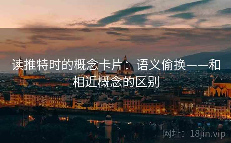 读推特时的概念卡片：语义偷换——和相近概念的区别