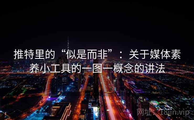 推特里的“似是而非”：关于媒体素养小工具的一图一概念的讲法