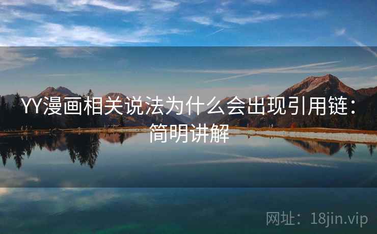 YY漫画相关说法为什么会出现引用链:简明讲解 YY漫画相关说法为什么会出现引用链:简明讲解