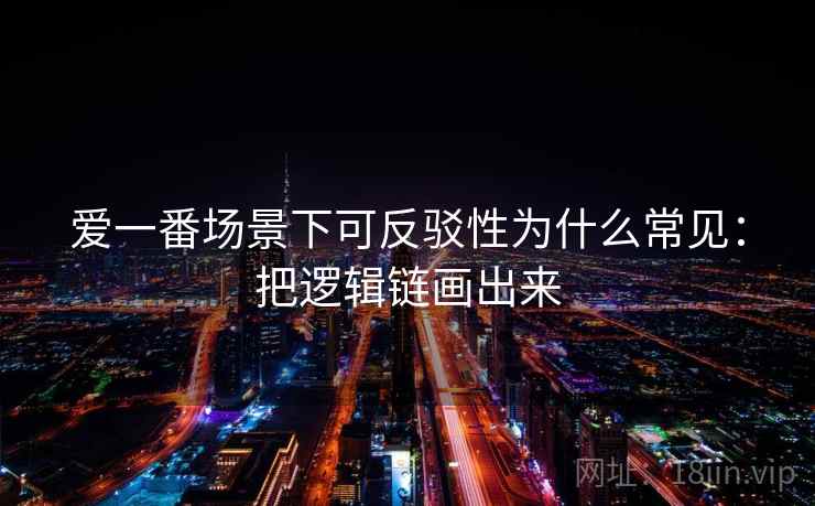 爱一番场景下可反驳性为什么常见:把逻辑链画出来 爱一番场景下可反驳性为什么常见:把逻辑链画出来