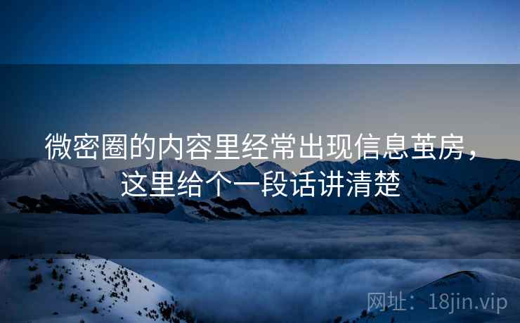 微密圈的内容里经常出现信息茧房，这里给个一段话讲清楚