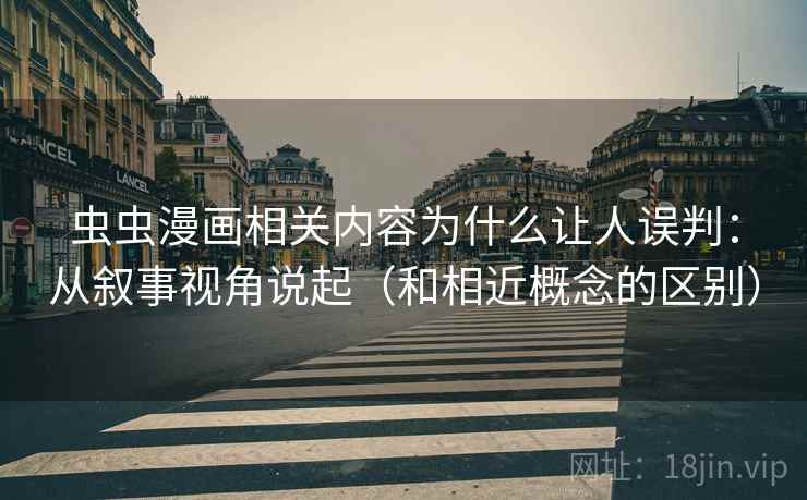虫虫漫画相关内容为什么让人误判:从叙事视角说起(和相近概念的区别) 虫虫漫画相关内容为什么让人误判:从叙事视角说起(和相近概念的区别)